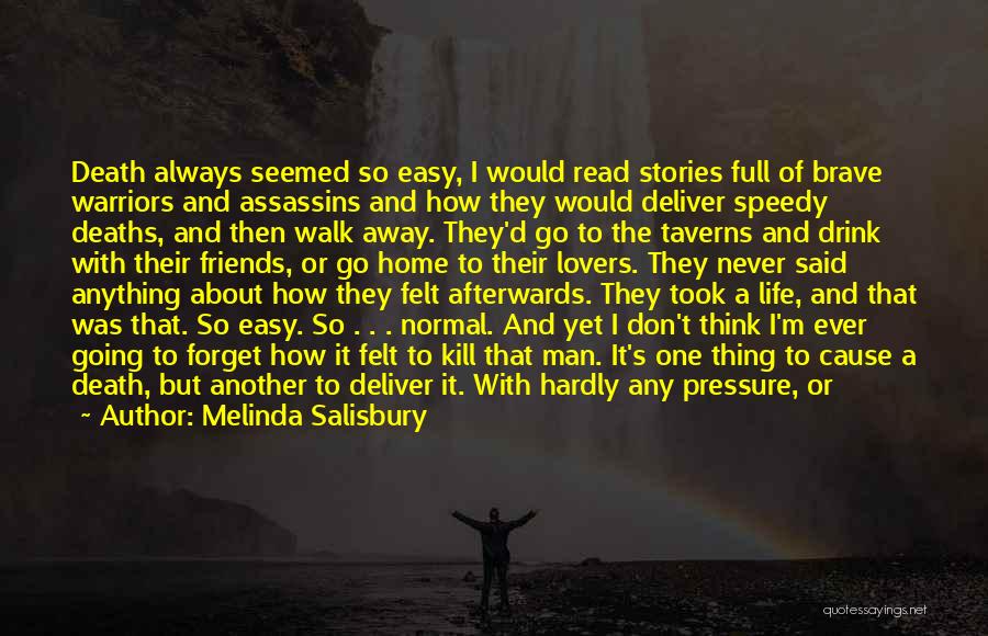 Melinda Salisbury Quotes: Death Always Seemed So Easy, I Would Read Stories Full Of Brave Warriors And Assassins And How They Would Deliver