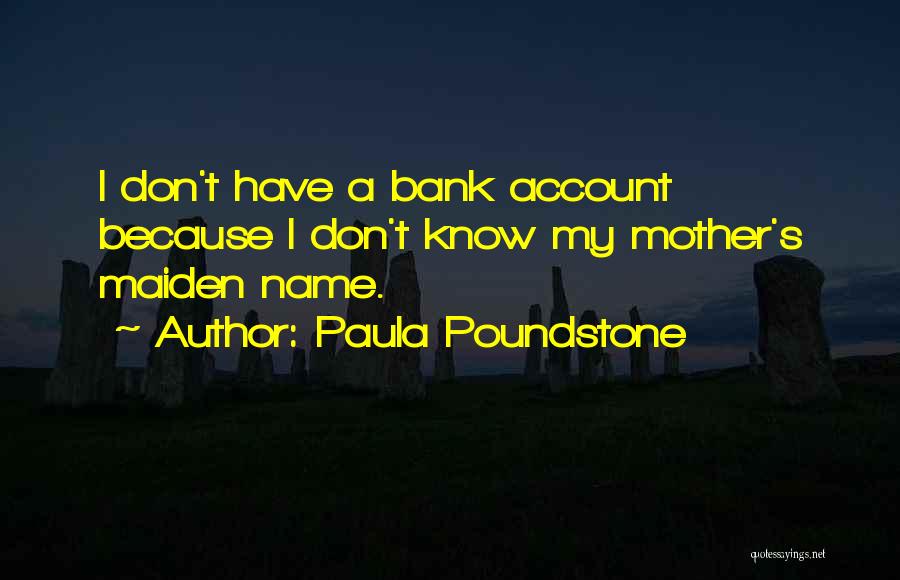 Paula Poundstone Quotes: I Don't Have A Bank Account Because I Don't Know My Mother's Maiden Name.