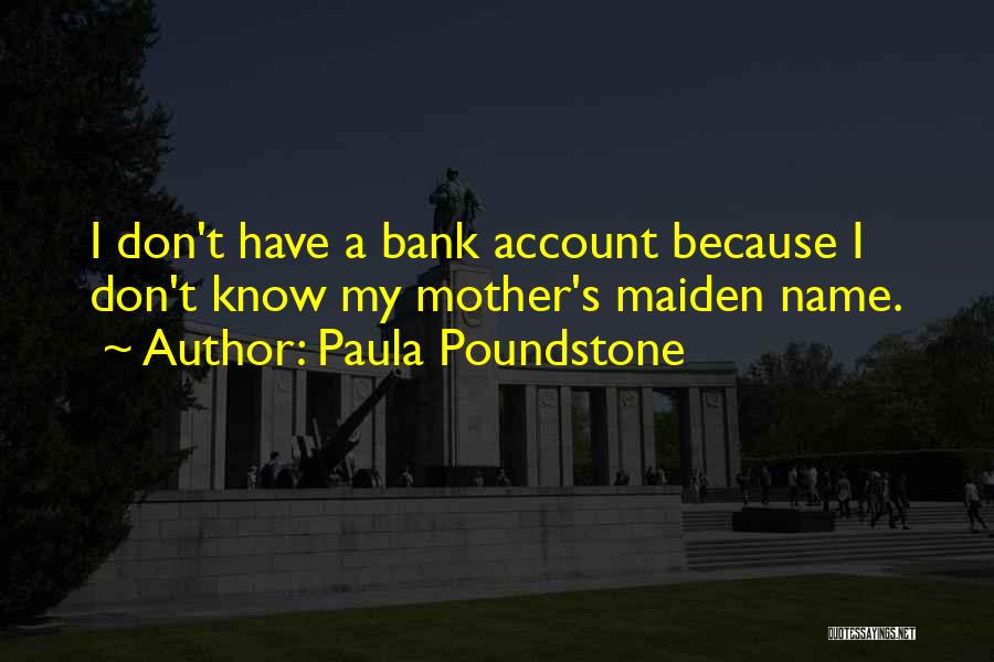 Paula Poundstone Quotes: I Don't Have A Bank Account Because I Don't Know My Mother's Maiden Name.