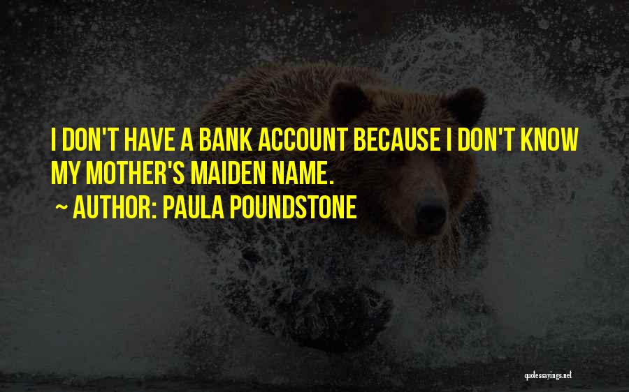 Paula Poundstone Quotes: I Don't Have A Bank Account Because I Don't Know My Mother's Maiden Name.