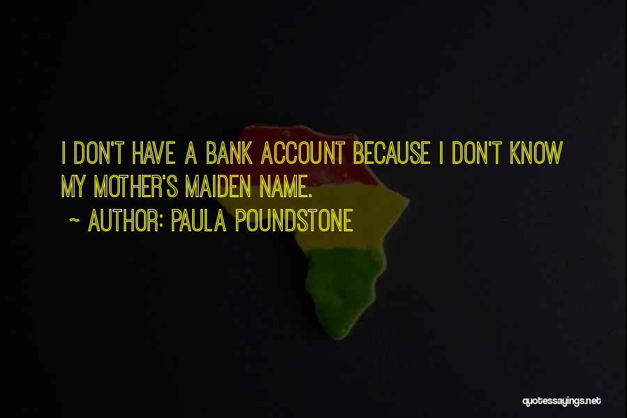 Paula Poundstone Quotes: I Don't Have A Bank Account Because I Don't Know My Mother's Maiden Name.