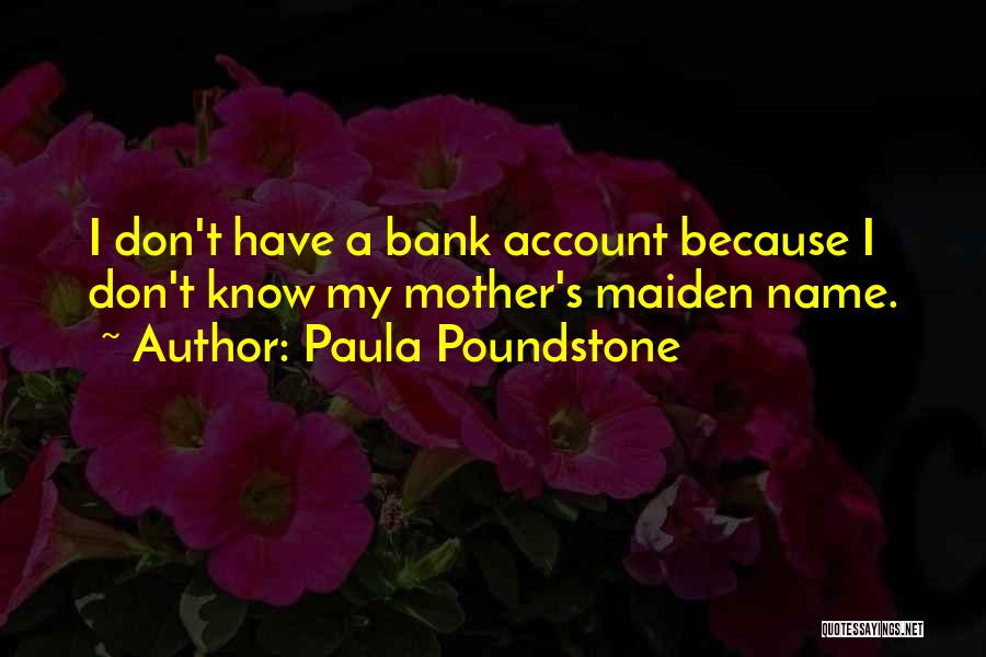 Paula Poundstone Quotes: I Don't Have A Bank Account Because I Don't Know My Mother's Maiden Name.