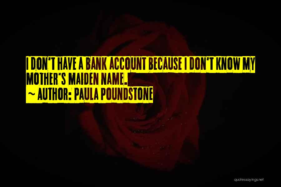 Paula Poundstone Quotes: I Don't Have A Bank Account Because I Don't Know My Mother's Maiden Name.