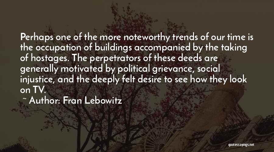 Fran Lebowitz Quotes: Perhaps One Of The More Noteworthy Trends Of Our Time Is The Occupation Of Buildings Accompanied By The Taking Of