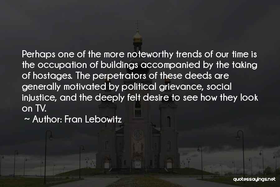 Fran Lebowitz Quotes: Perhaps One Of The More Noteworthy Trends Of Our Time Is The Occupation Of Buildings Accompanied By The Taking Of