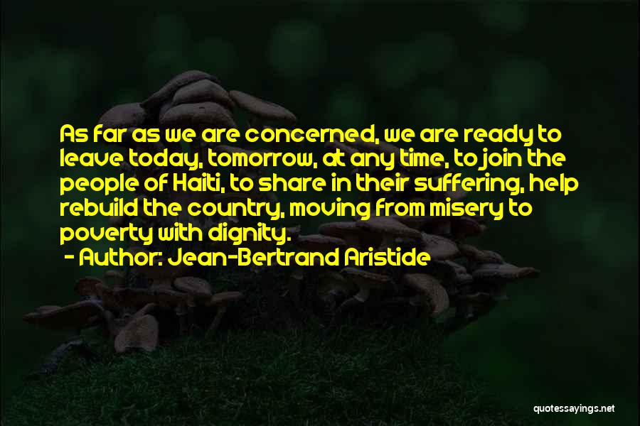 Jean-Bertrand Aristide Quotes: As Far As We Are Concerned, We Are Ready To Leave Today, Tomorrow, At Any Time, To Join The People
