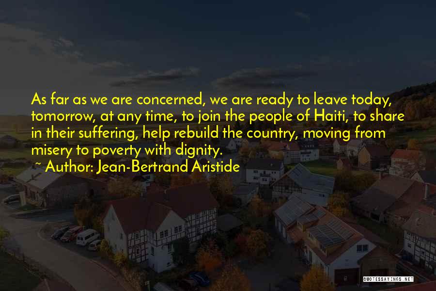 Jean-Bertrand Aristide Quotes: As Far As We Are Concerned, We Are Ready To Leave Today, Tomorrow, At Any Time, To Join The People