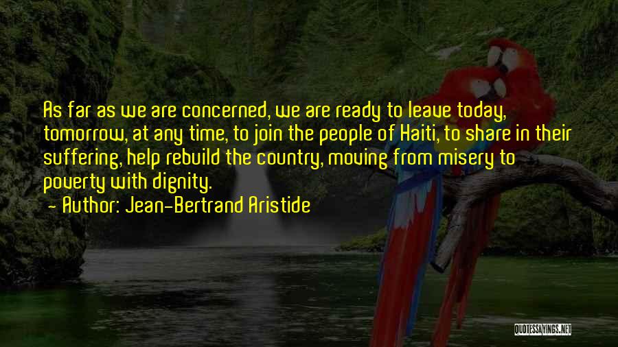 Jean-Bertrand Aristide Quotes: As Far As We Are Concerned, We Are Ready To Leave Today, Tomorrow, At Any Time, To Join The People
