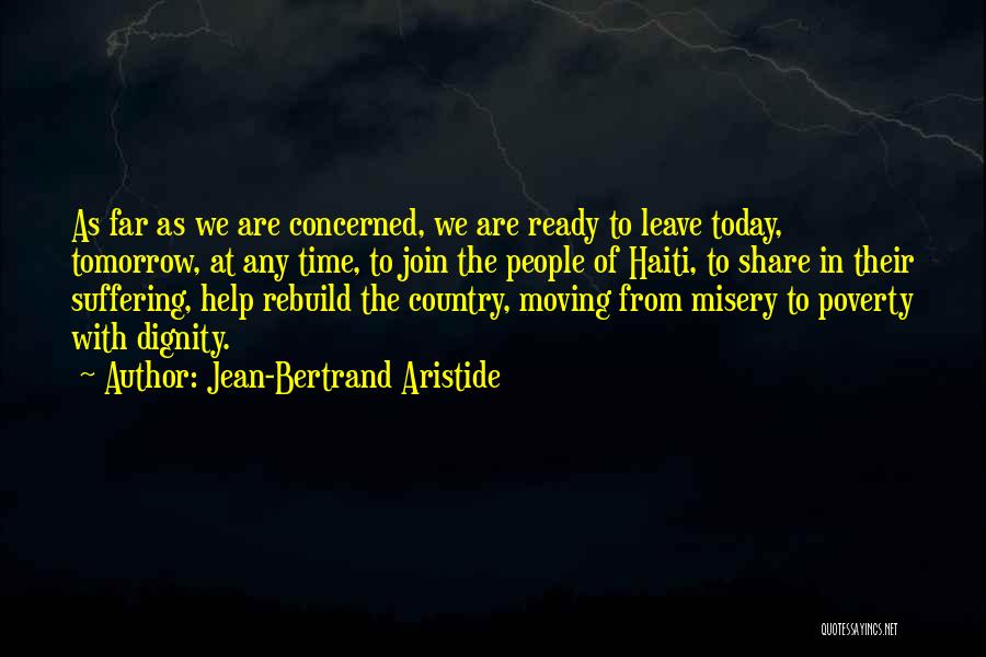 Jean-Bertrand Aristide Quotes: As Far As We Are Concerned, We Are Ready To Leave Today, Tomorrow, At Any Time, To Join The People