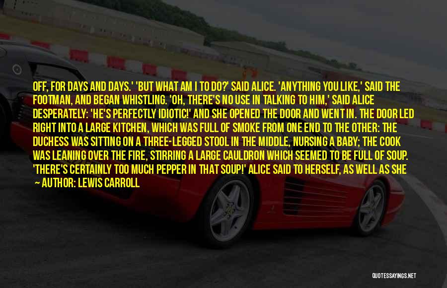 Lewis Carroll Quotes: Off, For Days And Days.' 'but What Am I To Do?' Said Alice. 'anything You Like,' Said The Footman, And