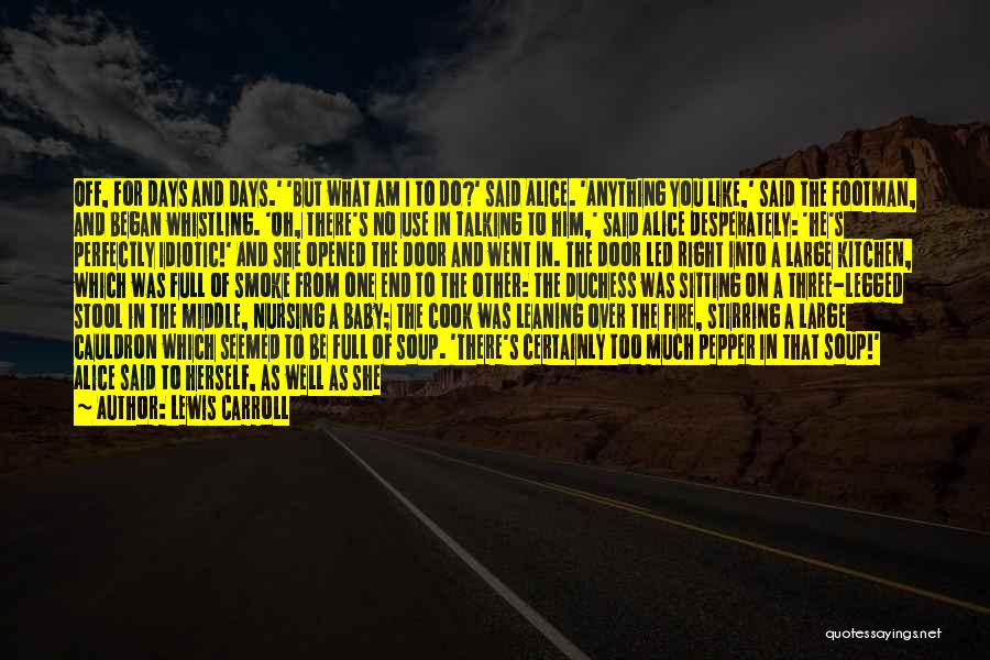 Lewis Carroll Quotes: Off, For Days And Days.' 'but What Am I To Do?' Said Alice. 'anything You Like,' Said The Footman, And