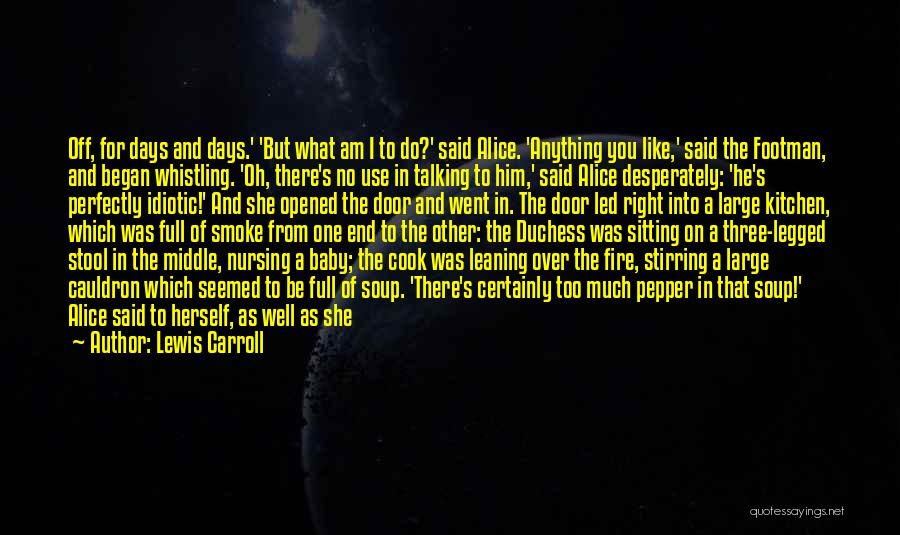 Lewis Carroll Quotes: Off, For Days And Days.' 'but What Am I To Do?' Said Alice. 'anything You Like,' Said The Footman, And
