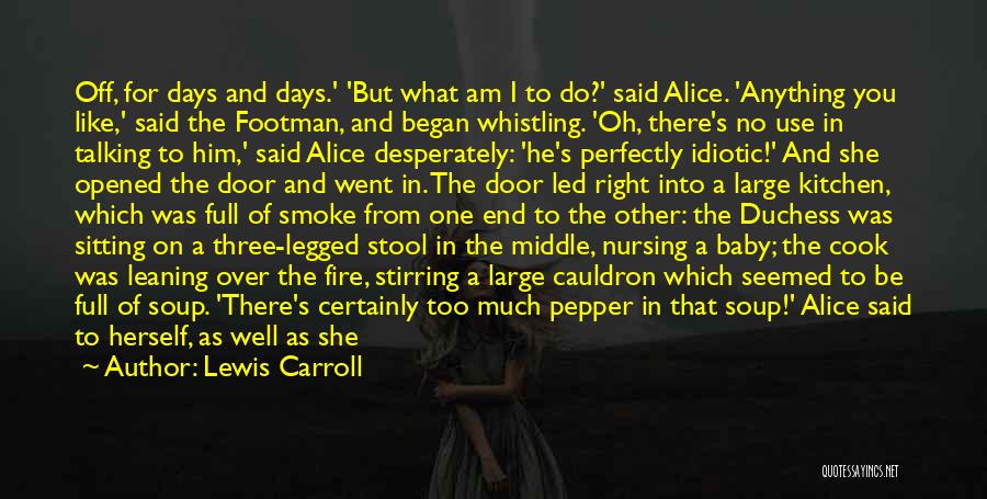 Lewis Carroll Quotes: Off, For Days And Days.' 'but What Am I To Do?' Said Alice. 'anything You Like,' Said The Footman, And