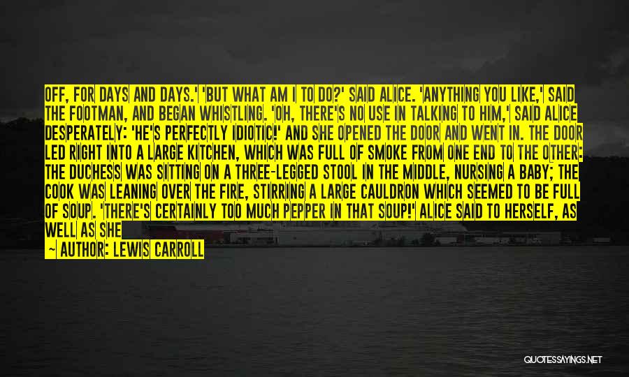 Lewis Carroll Quotes: Off, For Days And Days.' 'but What Am I To Do?' Said Alice. 'anything You Like,' Said The Footman, And