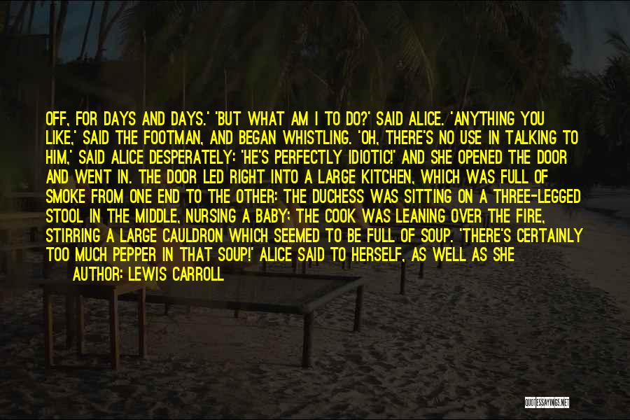 Lewis Carroll Quotes: Off, For Days And Days.' 'but What Am I To Do?' Said Alice. 'anything You Like,' Said The Footman, And
