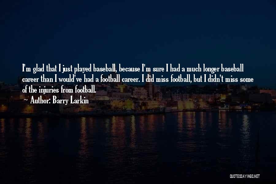 Barry Larkin Quotes: I'm Glad That I Just Played Baseball, Because I'm Sure I Had A Much Longer Baseball Career Than I Would've