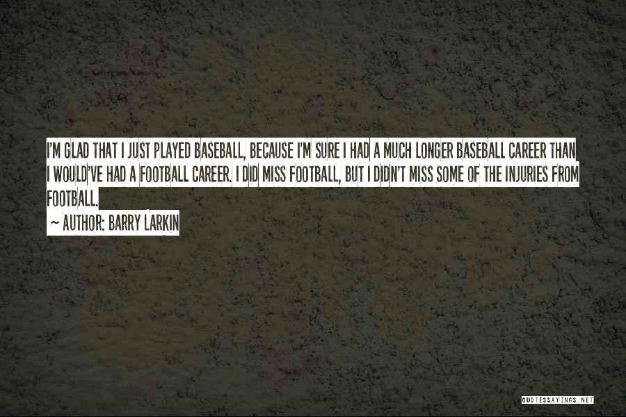 Barry Larkin Quotes: I'm Glad That I Just Played Baseball, Because I'm Sure I Had A Much Longer Baseball Career Than I Would've