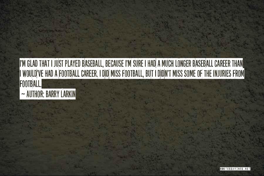 Barry Larkin Quotes: I'm Glad That I Just Played Baseball, Because I'm Sure I Had A Much Longer Baseball Career Than I Would've