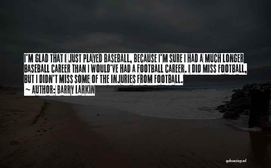 Barry Larkin Quotes: I'm Glad That I Just Played Baseball, Because I'm Sure I Had A Much Longer Baseball Career Than I Would've