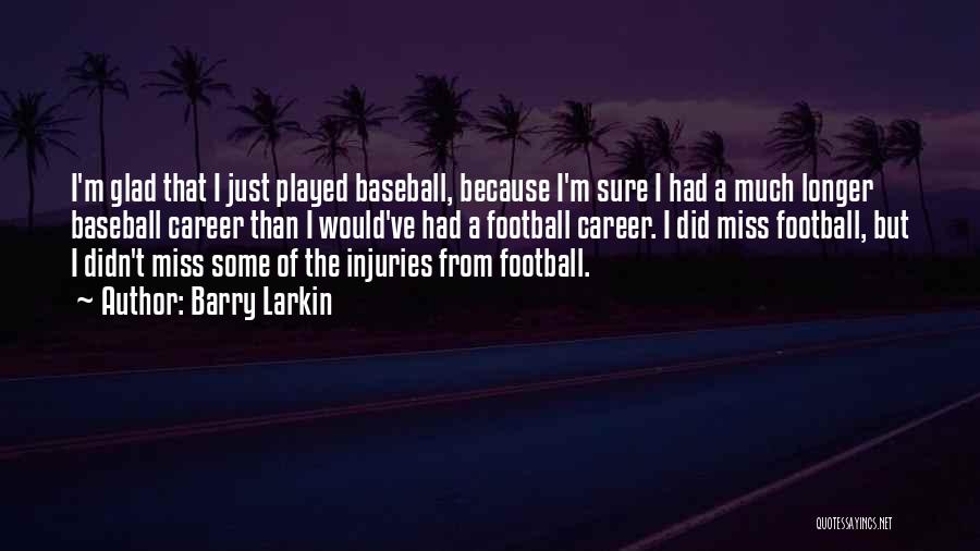 Barry Larkin Quotes: I'm Glad That I Just Played Baseball, Because I'm Sure I Had A Much Longer Baseball Career Than I Would've