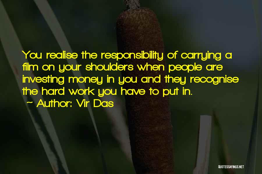 Vir Das Quotes: You Realise The Responsibility Of Carrying A Film On Your Shoulders When People Are Investing Money In You And They