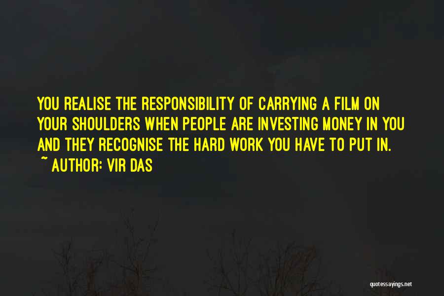 Vir Das Quotes: You Realise The Responsibility Of Carrying A Film On Your Shoulders When People Are Investing Money In You And They