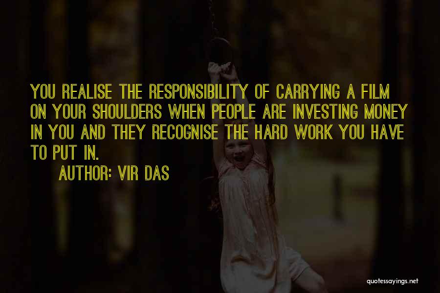 Vir Das Quotes: You Realise The Responsibility Of Carrying A Film On Your Shoulders When People Are Investing Money In You And They