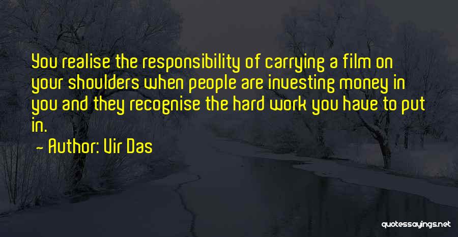 Vir Das Quotes: You Realise The Responsibility Of Carrying A Film On Your Shoulders When People Are Investing Money In You And They