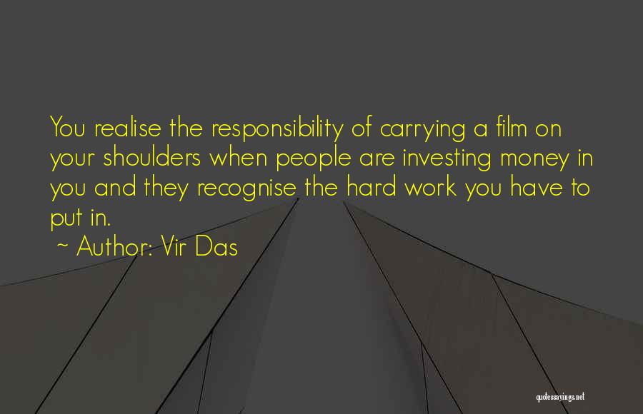 Vir Das Quotes: You Realise The Responsibility Of Carrying A Film On Your Shoulders When People Are Investing Money In You And They