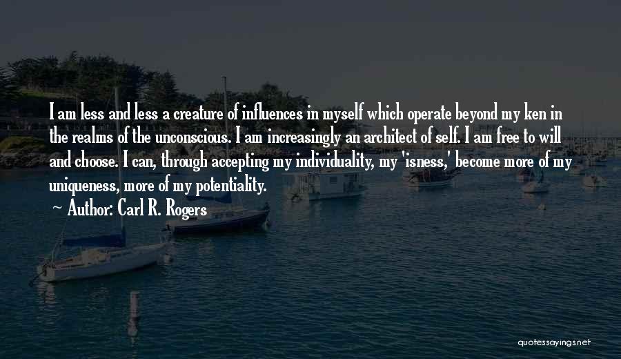 Carl R. Rogers Quotes: I Am Less And Less A Creature Of Influences In Myself Which Operate Beyond My Ken In The Realms Of