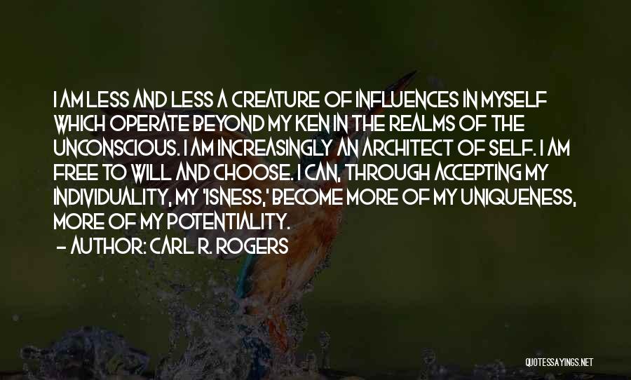 Carl R. Rogers Quotes: I Am Less And Less A Creature Of Influences In Myself Which Operate Beyond My Ken In The Realms Of