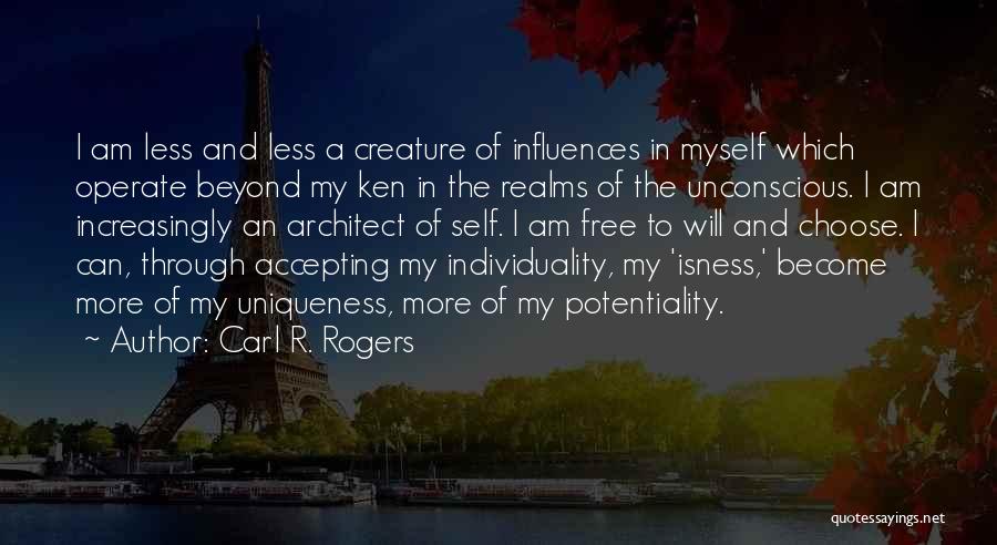 Carl R. Rogers Quotes: I Am Less And Less A Creature Of Influences In Myself Which Operate Beyond My Ken In The Realms Of