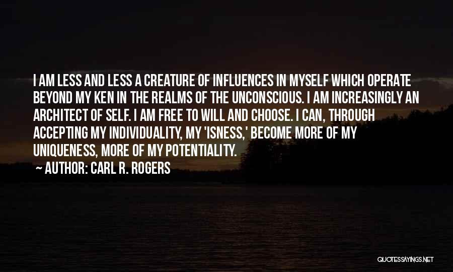 Carl R. Rogers Quotes: I Am Less And Less A Creature Of Influences In Myself Which Operate Beyond My Ken In The Realms Of