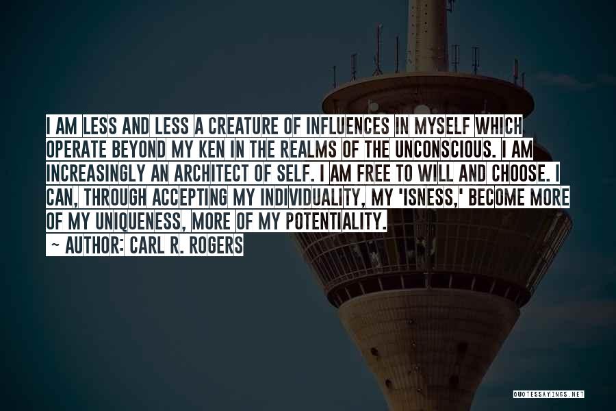 Carl R. Rogers Quotes: I Am Less And Less A Creature Of Influences In Myself Which Operate Beyond My Ken In The Realms Of