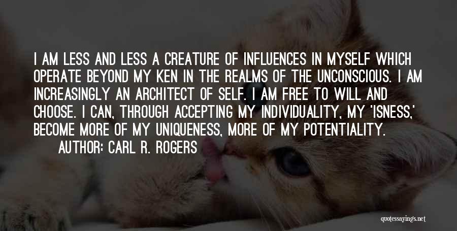 Carl R. Rogers Quotes: I Am Less And Less A Creature Of Influences In Myself Which Operate Beyond My Ken In The Realms Of