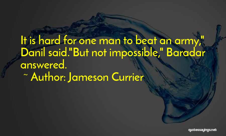 Jameson Currier Quotes: It Is Hard For One Man To Beat An Army, Danil Said.but Not Impossible, Baradar Answered.