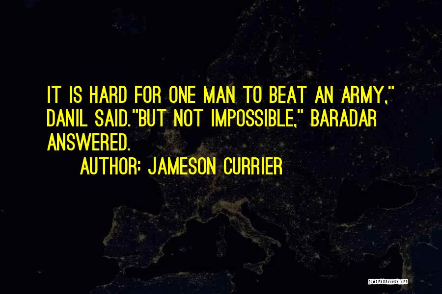 Jameson Currier Quotes: It Is Hard For One Man To Beat An Army, Danil Said.but Not Impossible, Baradar Answered.
