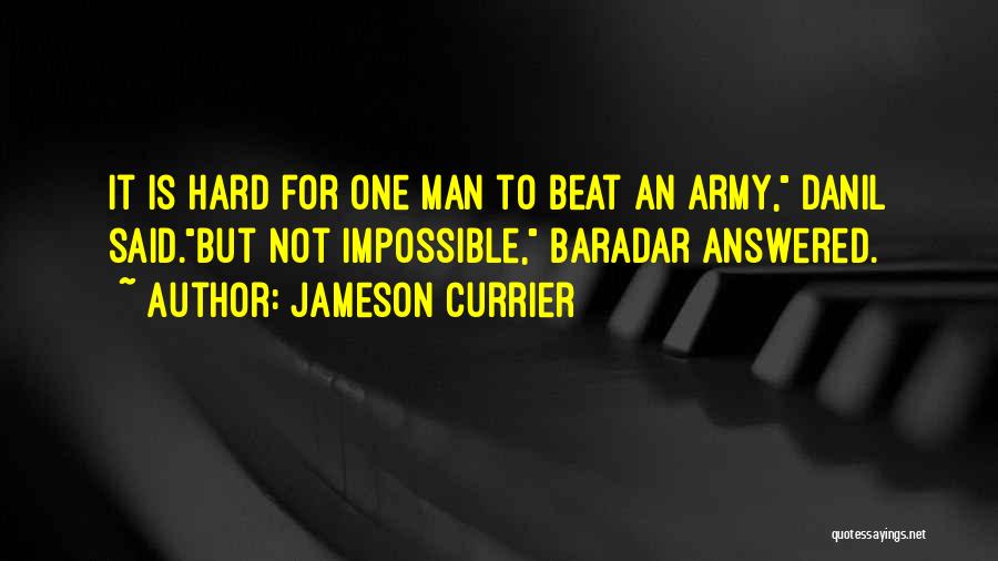 Jameson Currier Quotes: It Is Hard For One Man To Beat An Army, Danil Said.but Not Impossible, Baradar Answered.