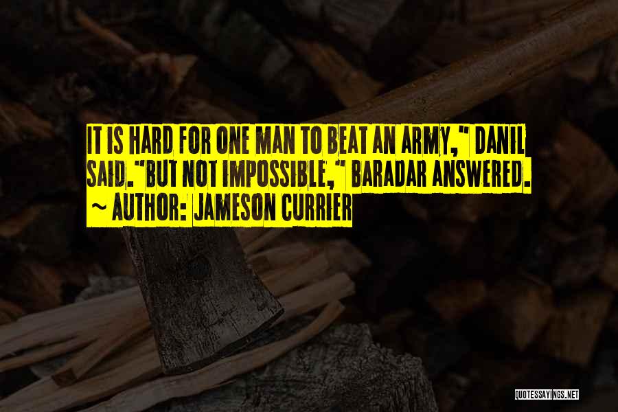 Jameson Currier Quotes: It Is Hard For One Man To Beat An Army, Danil Said.but Not Impossible, Baradar Answered.