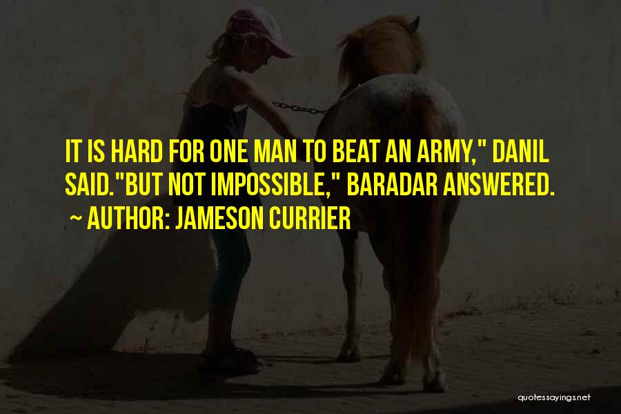 Jameson Currier Quotes: It Is Hard For One Man To Beat An Army, Danil Said.but Not Impossible, Baradar Answered.