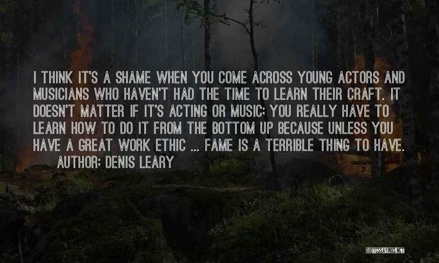 Denis Leary Quotes: I Think It's A Shame When You Come Across Young Actors And Musicians Who Haven't Had The Time To Learn