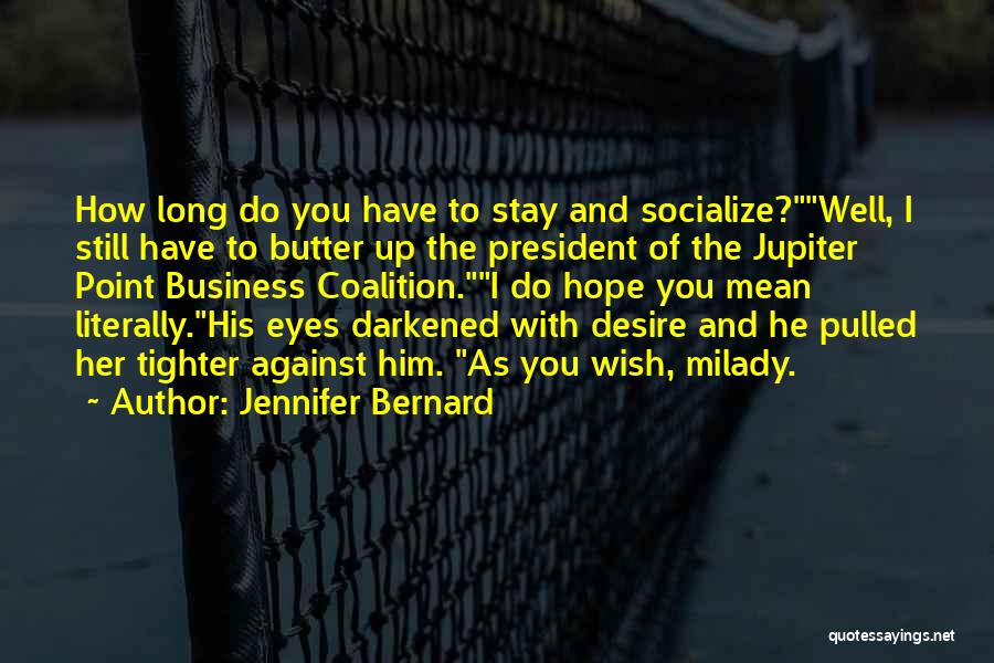Jennifer Bernard Quotes: How Long Do You Have To Stay And Socialize?well, I Still Have To Butter Up The President Of The Jupiter