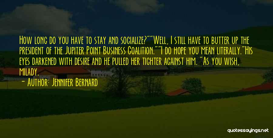 Jennifer Bernard Quotes: How Long Do You Have To Stay And Socialize?well, I Still Have To Butter Up The President Of The Jupiter