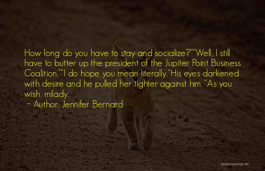 Jennifer Bernard Quotes: How Long Do You Have To Stay And Socialize?well, I Still Have To Butter Up The President Of The Jupiter