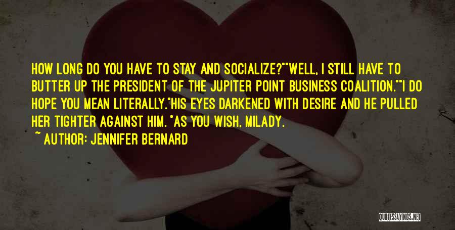 Jennifer Bernard Quotes: How Long Do You Have To Stay And Socialize?well, I Still Have To Butter Up The President Of The Jupiter