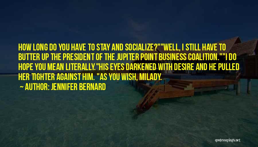 Jennifer Bernard Quotes: How Long Do You Have To Stay And Socialize?well, I Still Have To Butter Up The President Of The Jupiter