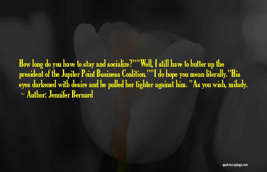 Jennifer Bernard Quotes: How Long Do You Have To Stay And Socialize?well, I Still Have To Butter Up The President Of The Jupiter