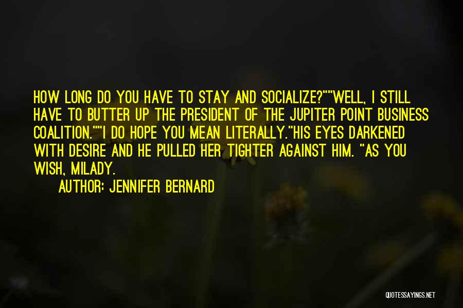 Jennifer Bernard Quotes: How Long Do You Have To Stay And Socialize?well, I Still Have To Butter Up The President Of The Jupiter