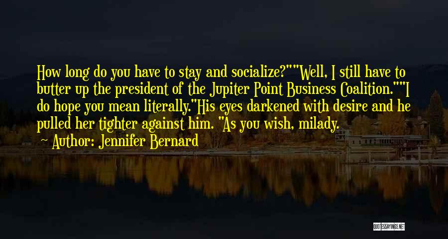 Jennifer Bernard Quotes: How Long Do You Have To Stay And Socialize?well, I Still Have To Butter Up The President Of The Jupiter