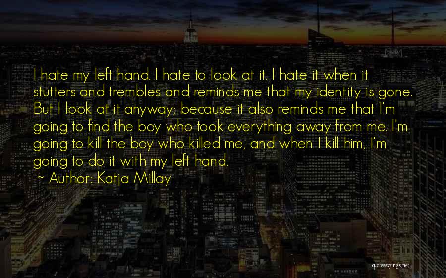 Katja Millay Quotes: I Hate My Left Hand. I Hate To Look At It. I Hate It When It Stutters And Trembles And